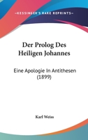 Der Prolog Des Heiligen Johannes: Eine Apologie In Antithesen (1899) 1167559703 Book Cover