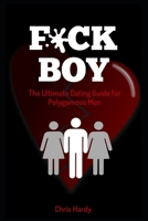 F*ck Boy: The Ultimate Dating Guide for Polygamous Men 1650782616 Book Cover