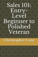 Sales 101: Entry-Level Beginner to Polished Veteran B09BGKKH22 Book Cover