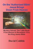 The 'Authorized Bible' Jesus Brought Down From Heaven: "The 'Little Book' From Heaven In Revelation 10 Is the King James Bible" B08J5CYH77 Book Cover