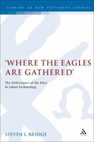 Where the Eagles Are Gathered: The Deliverance of the Elect in Lukan Eschatology (Journal for the Study of the New Testament. Supplement Series, 240) 0826462170 Book Cover