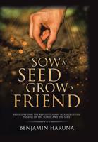 Sow a Seed Grow a Friend: Rediscovering the Revolutionary Message of the Parable of the Sower and the Seed 1984520245 Book Cover