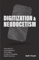 DIGITIZATION & NEODOCETISM: Generation Z’s Understanding of Their Bodies In Light of Expanding Digital Existences 1447764463 Book Cover