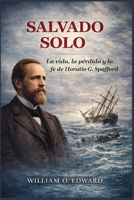 SALVADO SOLO: La vida, la pérdida y la fe de Horatio G. Spafford (Spanish Edition) B0GL76MQML Book Cover