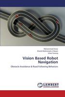 Vision Based Robot Navigation: Obstacle Avoidance & Road Following Behaviors 3659321583 Book Cover