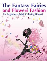 The Fantasy Fairies and Flowers Fashion for Beginners(Adult Coloring Books) 1517789613 Book Cover