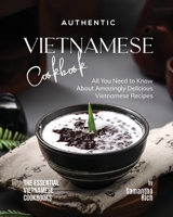 Authentic Vietnamese Cookbook: All You Need to Know About Amazingly Delicious Vietnamese Recipes B0C7JCB7HC Book Cover