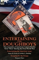 Entertaining the Doughboys: Two Accounts of American Concert Parties 'Over There' During the First World War-Entertaining the American Army by James ... and Trouping for the Troops by Margaret Mayo 1782827536 Book Cover