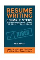 Resume Writing: 6 Simple Steps to Selling Yourself and Landing the Job of Your Dreams: +Free 5 Part Email Course on Crafting Killer Cover Letters! 1530981727 Book Cover