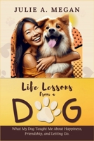 Life Lessons from a Dog: What My Dog Taught Me About Happiness, Friendship, and Letting Go B0DRSSCV22 Book Cover