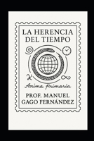 La Herencia del Tiempo: Primera Parte -Ánima Primaria- (Literatura y Ficción del Siglo XXI: Novela, Misterio y Realidad) (Spanish Edition) B0GH7V2D2Z Book Cover