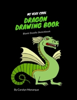 My Very Cool Dragon Drawing Book: Blank Doodle Sketchbook for Kids Adults Teens Artists Students Manga Anime Creativity Draw Your Own Comic Cartoons 1676429409 Book Cover