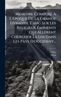 MÃ(c)moire ComposÃ(c) à L'Ã(c)poque De La Grande Dynastie T'ang Sur Les Religieux à minents Qui Allèrent Chercher La Loi Dans Les Pays D'occident... (French Edition) 1024723283 Book Cover