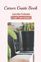Career Guide Book: Learn How To Become A Legal Transcriptionist: Work From Home For Attorneys null Book Cover