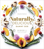 Naturally, Delicious: 100 Recipes for Healthy Eats That Make You Happy 1101905301 Book Cover