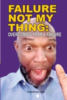 Failure Not My Thing: Overcoming Fear and Failure B0BSXZ5HYB Book Cover