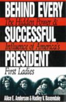 Behind Every Successful President: The Hidden Power and Influence of America's First Ladies 156171089X Book Cover