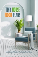 Tiny House Floor Plans: Adorable and Creative Tiny House Floor Plans: Clever Design Ideas for Small Spaces Book B08QS546DY Book Cover