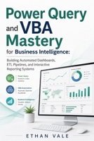 Power Query and VBA Mastery for Business Intelligence: Building Automated Dashboards, ETL Pipelines, and Interactive Reporting Systems B0H4BH19DS Book Cover