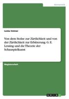 Von dem Stolze zur Zärtlichkeit und von der Zärtlichkeit zur Erbitterung. G. E. Lessing und die Theorie der Schauspielkunst 3668198993 Book Cover