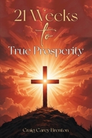 21 Weeks to True Prosperity: Biblical Principles for Wellness and (True) Wealth B0G7HHXPMT Book Cover