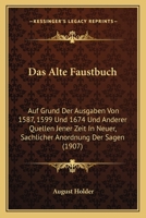 Das Alte Faustbuch: Auf Grund Der Ausgaben Von 1587, 1599 Und 1674 Und Anderer Quellen Jener Zeit In Neuer, Sachlicher Anordnung Der Sagen (1907) 1160355274 Book Cover