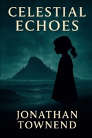 Celestial Echoes: The world is remembering what it once feared. And the remembering has already begun. B0GL7CCYB5 Book Cover