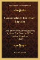 Conversations On Infant Baptism: And Some Popular Objections Against The Church Of The United Kingdom 1104112574 Book Cover