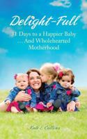 Delight-Full: 31 Days to a Happier Baby . . . And Wholehearted Motherhood 193746069X Book Cover