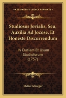 Studiosus Jovialis, Seu, Auxilia Ad Jocose, Et Honeste Discurrendum: In Cratiam Et Usum Studioforum (1757) 1165819570 Book Cover