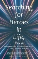 Searching for Heroes in Life, Vol. 2:: What the CORONAVIRUS PANDEMIC Tells Us about HEROES 1664265082 Book Cover