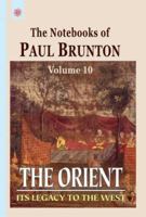 The Orient: Its Legacy to the West: Notebooks Volume 10 (The Notebooks of Paul Brunton Vol 10) 0943914337 Book Cover