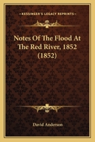 Notes Of The Flood At The Red River, 1852 1275754880 Book Cover
