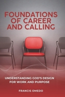 Foundations of Career and Calling: Understanding God’s Design for Work and Purpose B0GZJWL17T Book Cover