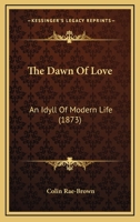 The Dawn Of Love: An Idyll Of Modern Life 124109344X Book Cover