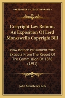 Copyright Law Reform: An Exposition of Lord Monkswell's Copyright Bill, Now Before Parliament, with Extracts from the Report of the Commission of 1878, and an Appendix Containing the Berne Convention  1436814154 Book Cover