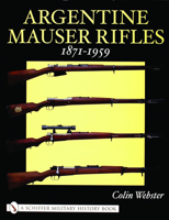 Argentine Mauser Rifles 1871-1959 0764318683 Book Cover