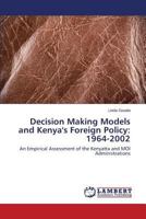 Decision Making Models and Kenya's Foreign Policy: 1964-2002: An Empirical Assessment of the Kenyatta and MOI Administrations 3659502413 Book Cover