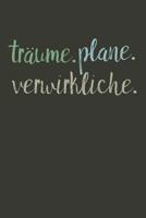 Tr�ume. Plane. Verwirkliche.: A5 Terminplaner Planer Wochenplaner Kalender - Motivation Motivationshilfe motivierende Spr�che - Geschenk f�r Freunde Familie Frauen M�nner M�dchen Jungen - 120 Seiten f 1078279047 Book Cover