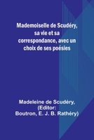 Mademoiselle de Scudery, Sa Vie Et Sa Correspondance, Avec Un Choix de Ses Poesies 935738037X Book Cover