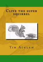 Clive the super squirrel 1519741162 Book Cover