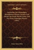 Geschichte Der Ehemaligen Benediktiner-Kloster Garsten Und Gleink, Im Lande Ob Der Enns, Und Der Dazu Gehorigen Pfarren (1841) 1168412587 Book Cover