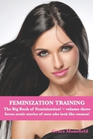 Feminization Training ~ The Big Book of Feminization ~ Volume Three: Seven erotic stories of men who want to be like women! B0962N9MLF Book Cover