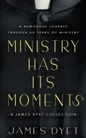 Ministry Has Its Moments: A James Dyet Collection 1639770712 Book Cover