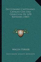 Diccionario Castellano-Catalan Con Una Coleccion De 1670 Refranes (1847) 1168497205 Book Cover