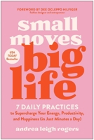 Small Moves, Big Life: 7 Daily Practices to Supercharge Your Energy, Productivity, and Happiness (in Just Minutes a Day) 1637747454 Book Cover