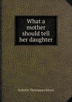 What a Mother Should Tell Her Daughter 1446067548 Book Cover