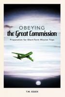 Obeying the Great Commission: Preparation for Short-Term Mission Trips 1615078924 Book Cover