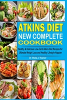 Atkins Diet New Complete Cookbook: Healthy & Delicious Low-Carb Atkins Diet Recipes for Ultimate Weight Loss and Healthy Lifestyle Happier B0CVBQN5Z6 Book Cover