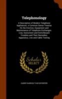 Telephonology: A Description of Modern Telephone Appliances. a Common Sense Treatise on the Erection, Equipment and Maintenance of Telephone Exchanges. Line, Instrument and Switchboard Troubles and Th 1345004184 Book Cover